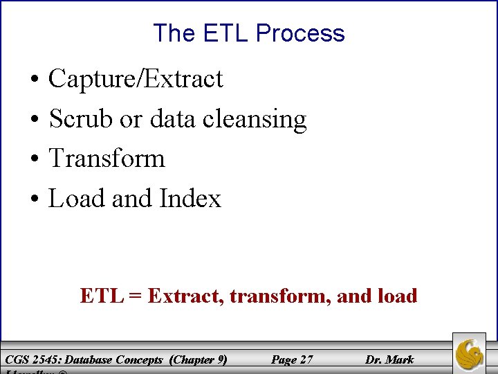 The ETL Process • • Capture/Extract Scrub or data cleansing Transform Load and Index