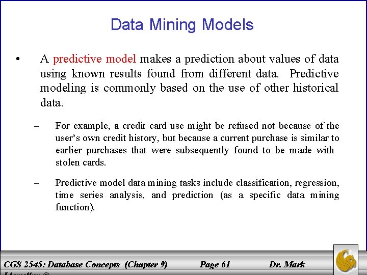 Data Mining Models • A predictive model makes a prediction about values of data