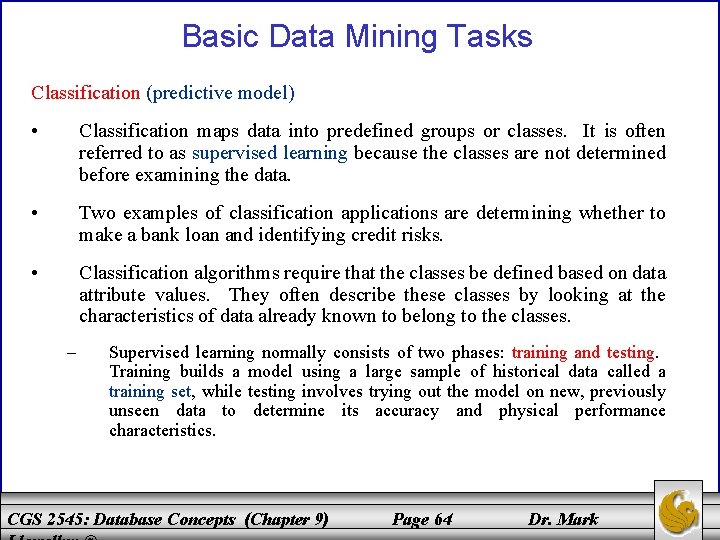 Basic Data Mining Tasks Classification (predictive model) • Classification maps data into predefined groups