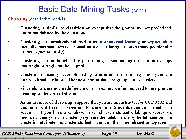 Basic Data Mining Tasks (cont. ) Clustering (descriptive model) • Clustering is similar to