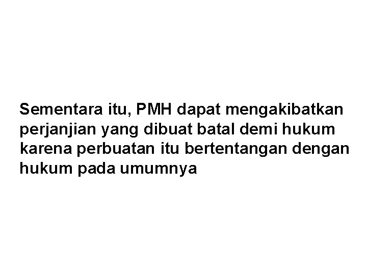 Sementara itu, PMH dapat mengakibatkan perjanjian yang dibuat batal demi hukum karena perbuatan itu