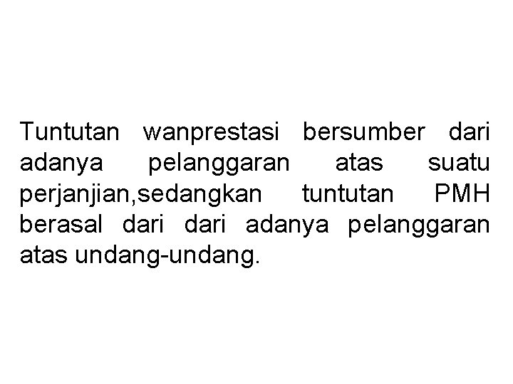 Tuntutan wanprestasi bersumber dari adanya pelanggaran atas suatu perjanjian, sedangkan tuntutan PMH berasal dari