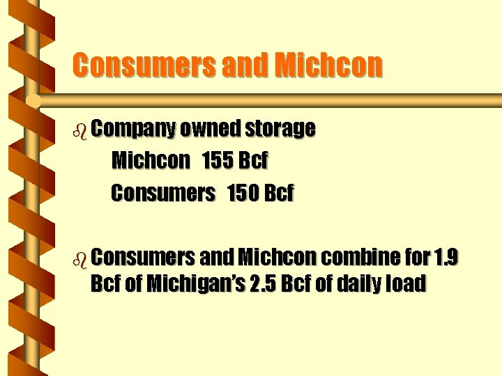 Consumers and Michcon b Company owned storage Michcon 155 Bcf Consumers 150 Bcf b