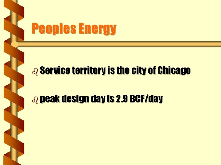 Peoples Energy b Service territory is the city of Chicago b peak design day