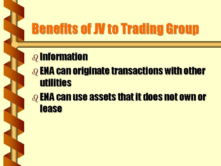 Benefits of JV to Trading Group b Information b ENA can originate transactions with