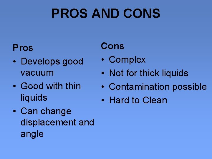 PROS AND CONS Pros • Develops good vacuum • Good with thin liquids •