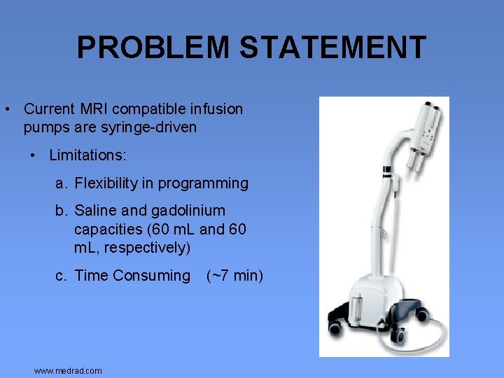 PROBLEM STATEMENT • Current MRI compatible infusion pumps are syringe-driven • Limitations: a. Flexibility