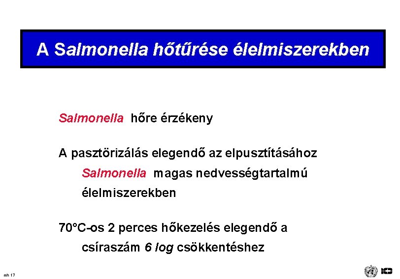 A Salmonella hőtűrése élelmiszerekben Salmonella hőre érzékeny A pasztörizálás elegendő az elpusztításához Salmonella magas