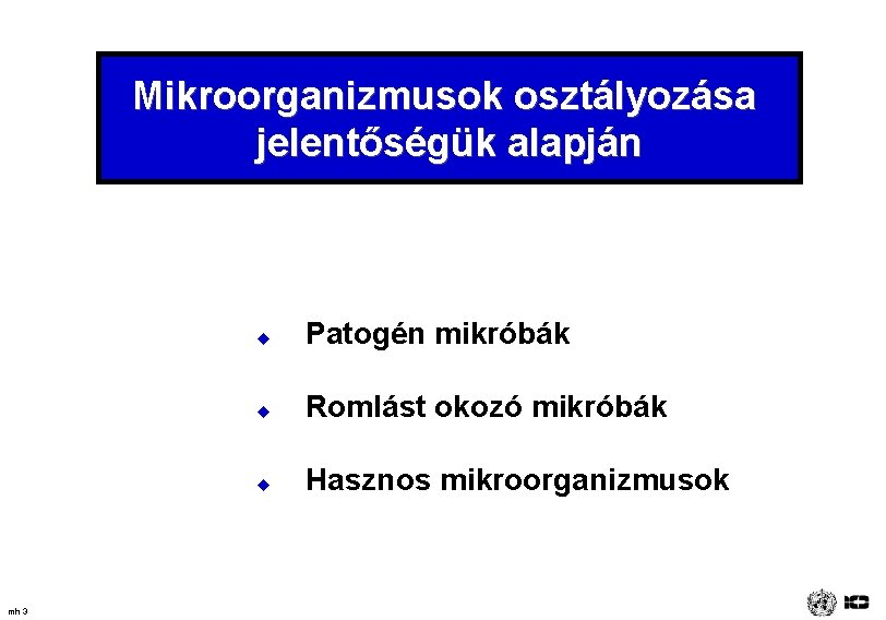 Mikroorganizmusok osztályozása jelentőségük alapján mh 3 u Patogén mikróbák u Romlást okozó mikróbák u