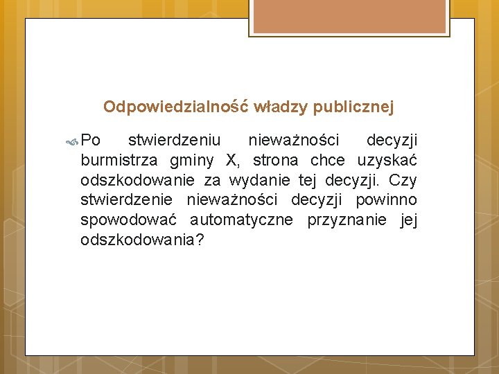 Odpowiedzialność władzy publicznej Po stwierdzeniu nieważności decyzji burmistrza gminy X, strona chce uzyskać odszkodowanie