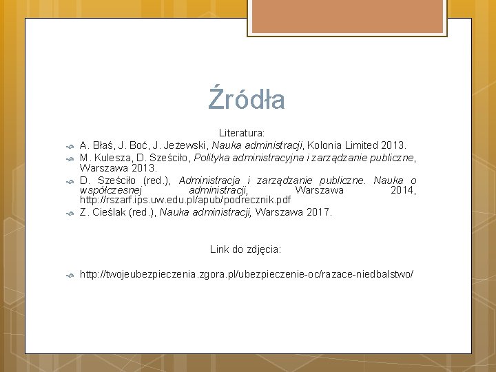 Źródła Literatura: A. Błaś, J. Boć, J. Jeżewski, Nauka administracji, Kolonia Limited 2013. M.