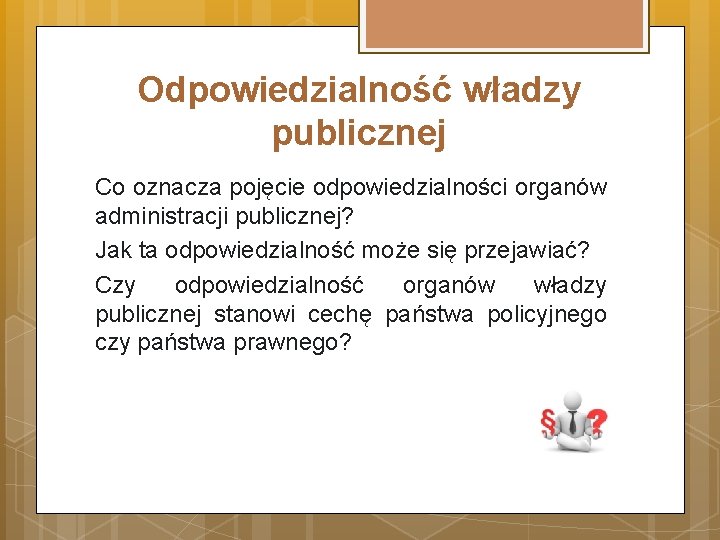 Odpowiedzialność władzy publicznej Co oznacza pojęcie odpowiedzialności organów administracji publicznej? Jak ta odpowiedzialność może