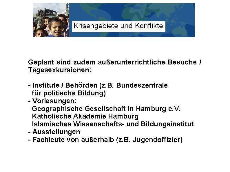 Geplant sind zudem außerunterrichtliche Besuche / Tagesexkursionen: - Institute / Behörden (z. B. Bundeszentrale