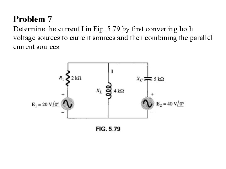 Problem 7 Determine the current I in Fig. 5. 79 by first converting both