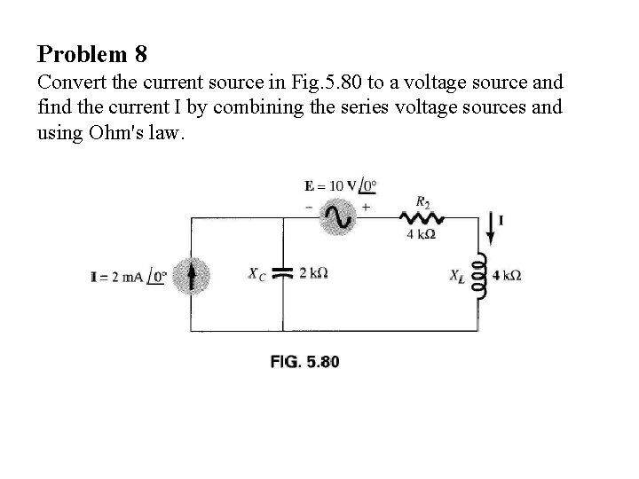 Problem 8 Convert the current source in Fig. 5. 80 to a voltage source