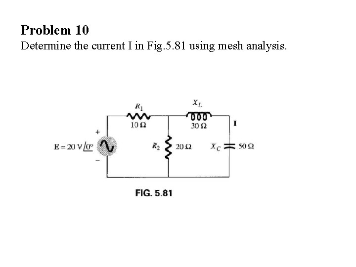 Problem 10 Determine the current I in Fig. 5. 81 using mesh analysis. 