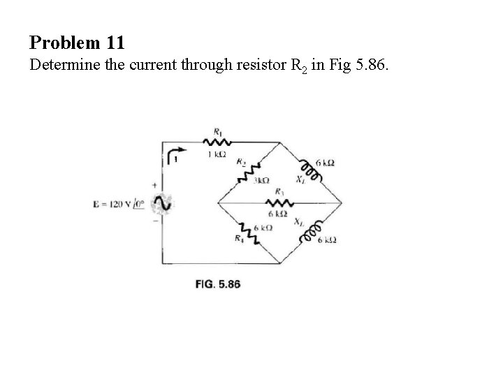 Problem 11 Determine the current through resistor R 2 in Fig 5. 86. 