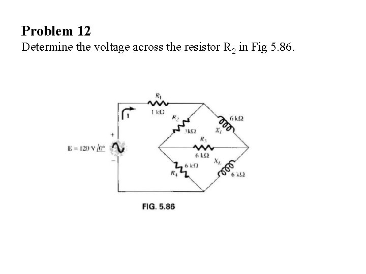 Problem 12 Determine the voltage across the resistor R 2 in Fig 5. 86.