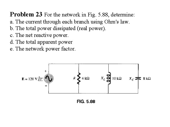 Problem 23 For the network in Fig. 5. 88, determine: a. The current through