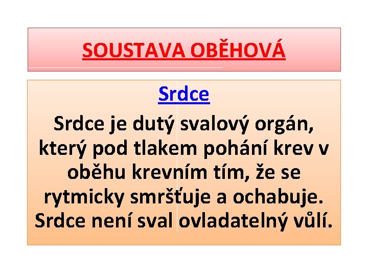 SOUSTAVA OBĚHOVÁ Srdce je dutý svalový orgán, který pod tlakem pohání krev v oběhu