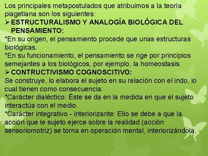 Los principales metapostulados que atribuimos a la teoría piagetiana son los siguientes: Ø ESTRUCTURALISMO