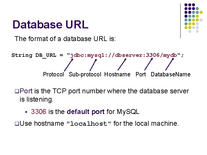 Database URL The format of a database URL is: String DB_URL = "jdbc: mysql: