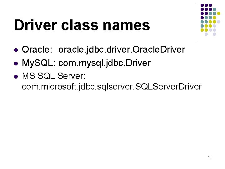 Driver class names l l l Oracle: oracle. jdbc. driver. Oracle. Driver My. SQL: