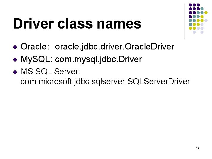 Driver class names l l l Oracle: oracle. jdbc. driver. Oracle. Driver My. SQL: Driver class names l l l Oracle: oracle. jdbc. driver. Oracle. Driver My. SQL: