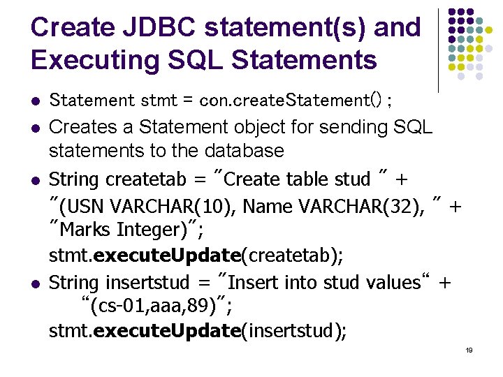 Create JDBC statement(s) and Executing SQL Statements l l Statement stmt = con. create.