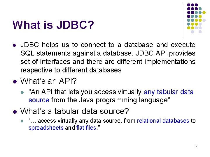 What is JDBC? l JDBC helps us to connect to a database and execute