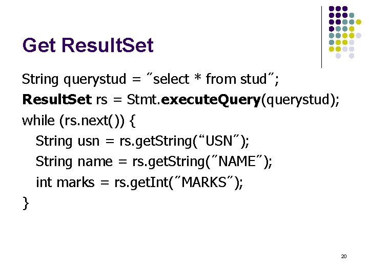 Get Result. Set String querystud = "select * from stud"; Result. Set rs =