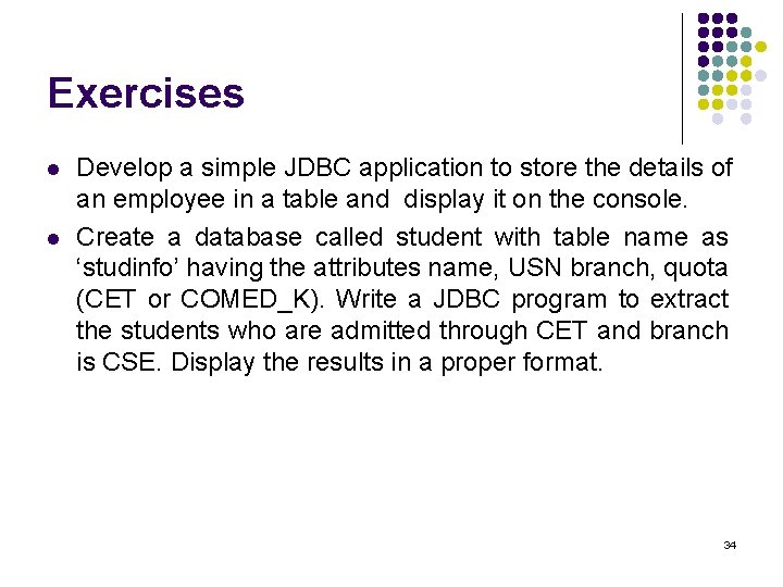 Exercises l l Develop a simple JDBC application to store the details of an