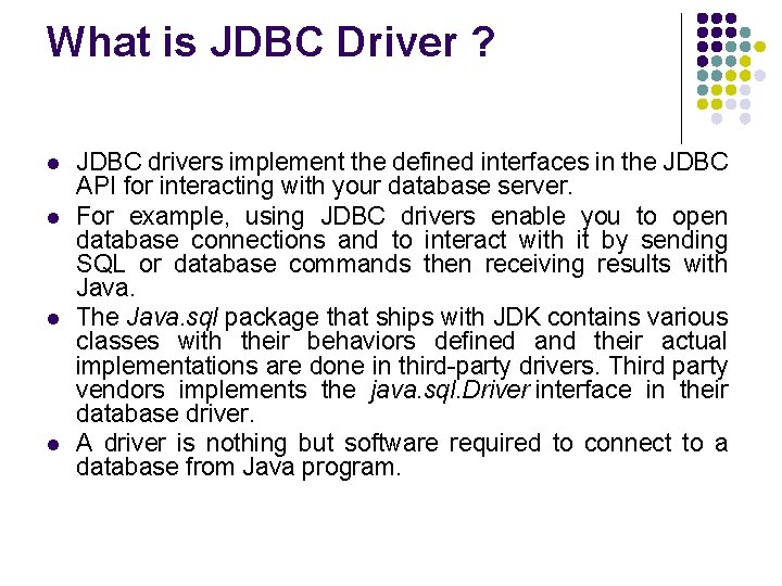 What is JDBC Driver ? l l JDBC drivers implement the defined interfaces in