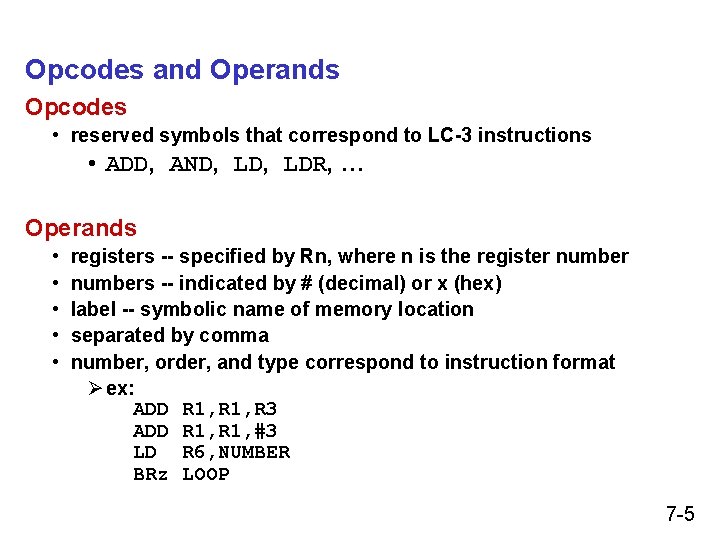 Opcodes and Operands Opcodes • reserved symbols that correspond to LC-3 instructions • ADD, Opcodes and Operands Opcodes • reserved symbols that correspond to LC-3 instructions • ADD,