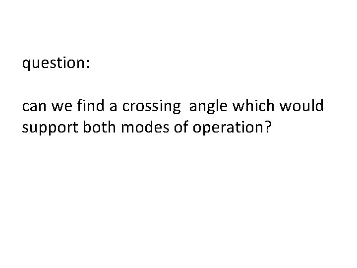 question: can we find a crossing angle which would support both modes of operation?