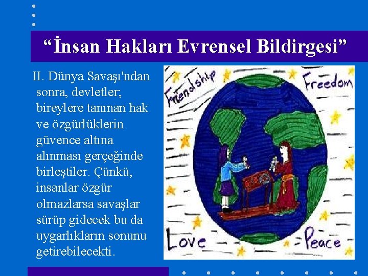 “İnsan Hakları Evrensel Bildirgesi” II. Dünya Savaşı'ndan sonra, devletler; bireylere tanınan hak ve özgürlüklerin