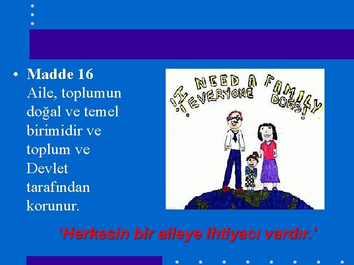  • Madde 16 Aile, toplumun doğal ve temel birimidir ve toplum ve Devlet