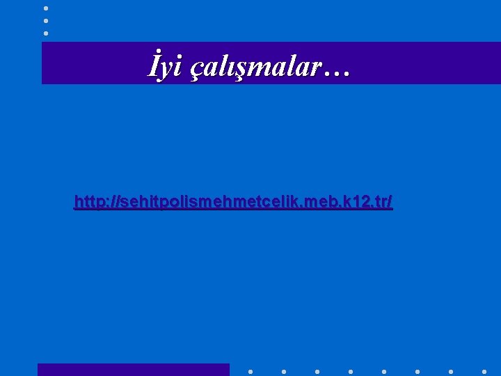 İyi çalışmalar… http: //sehitpolismehmetcelik. meb. k 12. tr/ 