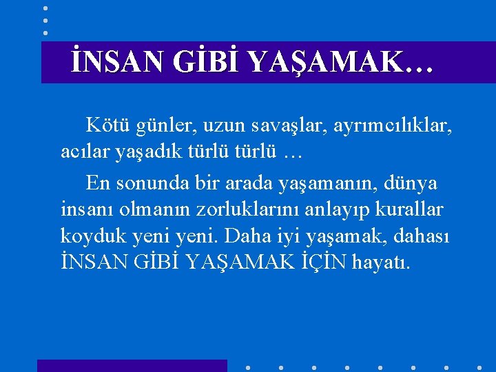 İNSAN GİBİ YAŞAMAK… Kötü günler, uzun savaşlar, ayrımcılıklar, acılar yaşadık türlü … En sonunda