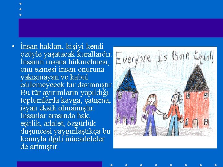  • İnsan hakları, kişiyi kendi özüyle yaşatacak kurallardır. İnsanın insana hükmetmesi, onu ezmesi