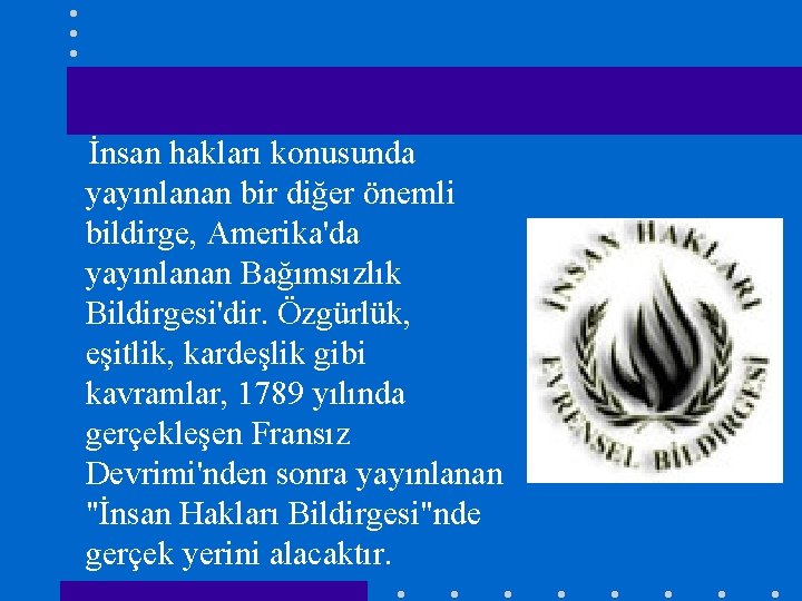  İnsan hakları konusunda yayınlanan bir diğer önemli bildirge, Amerika'da yayınlanan Bağımsızlık Bildirgesi'dir. Özgürlük,