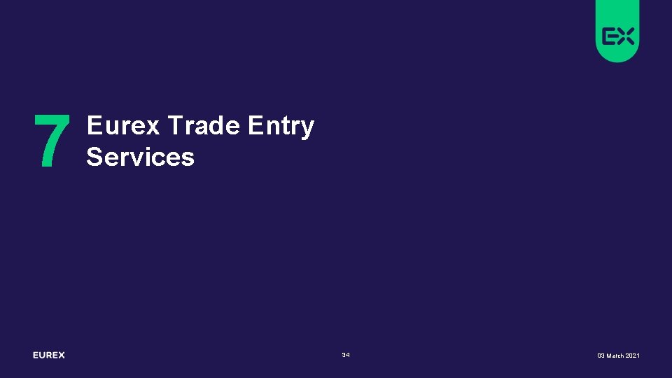 7 Eurex Trade Entry Services 34 03 March 2021 