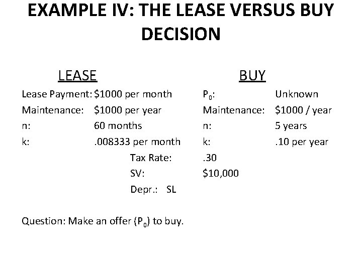 EXAMPLE IV: THE LEASE VERSUS BUY DECISION LEASE Lease Payment: $1000 per month Maintenance: