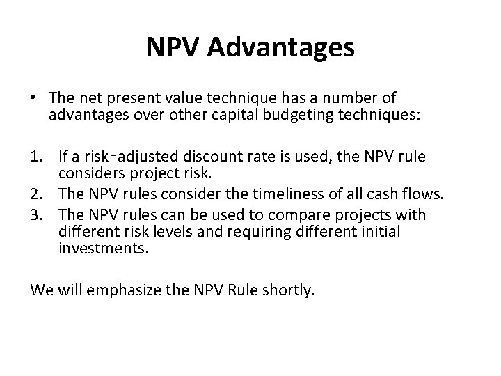 NPV Advantages • The net present value technique has a number of advantages over