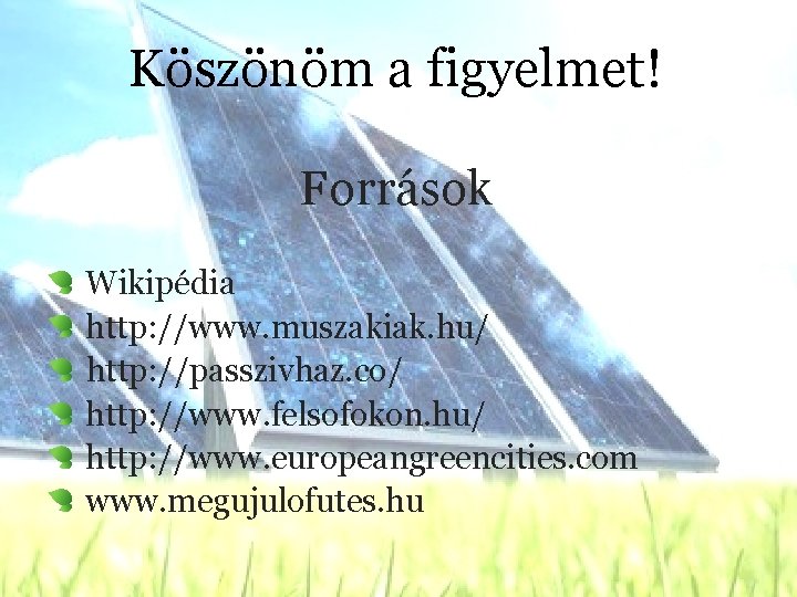 Köszönöm a figyelmet! Források Wikipédia http: //www. muszakiak. hu/ http: //passzivhaz. co/ http: //www.