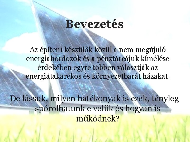 Bevezetés Az építeni készülők közül a nem megújuló energiahordozók és a pénztárcájuk kímélése érdekében