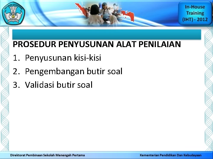 PROSEDUR PENYUSUNAN ALAT PENILAIAN 1. Penyusunan kisi-kisi 2. Pengembangan butir soal 3. Validasi butir