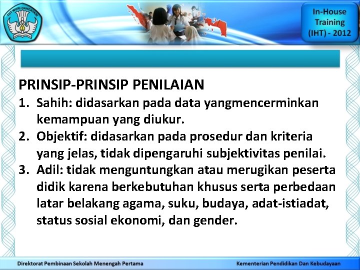 PRINSIP-PRINSIP PENILAIAN 1. Sahih: didasarkan pada data yangmencerminkan kemampuan yang diukur. 2. Objektif: didasarkan