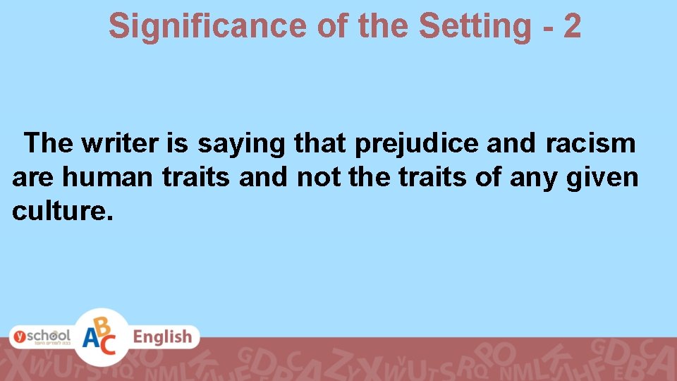 Significance of the Setting - 2 The writer is saying that prejudice and racism