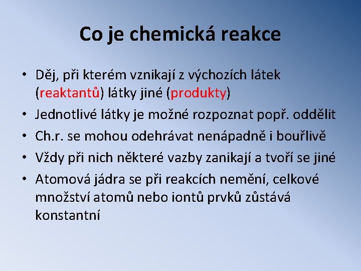 Co je chemická reakce • Děj, při kterém vznikají z výchozích látek (reaktantů) látky